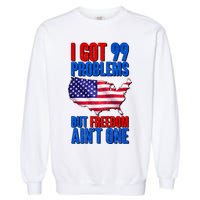 I Got 99 Problem But Freedom Ain't One Garment-Dyed Sweatshirt