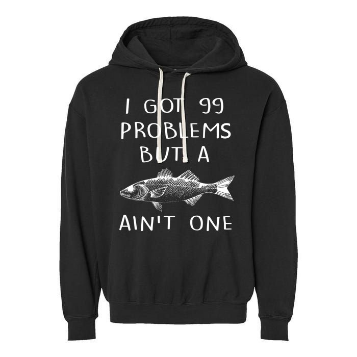 I Got 99 Problems But A Fish Ain't One Garment-Dyed Fleece Hoodie