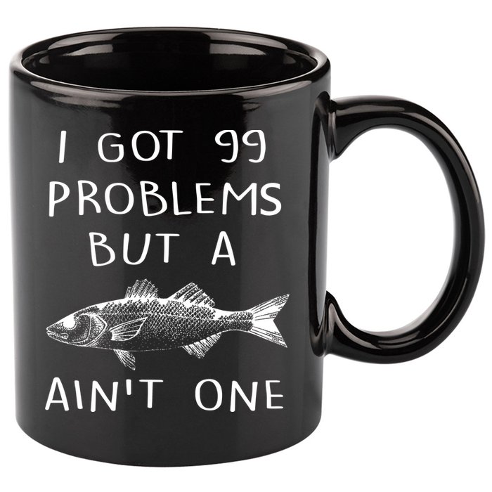 I Got 99 Problems But A Fish Ain't One 11oz C Handle Ceramic Mug
