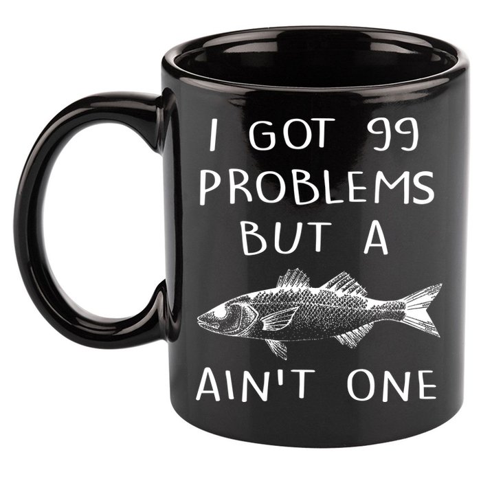 I Got 99 Problems But A Fish Ain't One 11oz C Handle Ceramic Mug