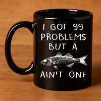 I Got 99 Problems But A Fish Ain't One 11oz C Handle Ceramic Mug