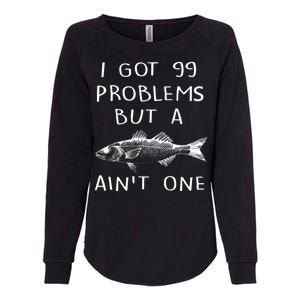 I Got 99 Problems But A Fish Ain't One Womens California Wash Sweatshirt