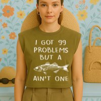 I Got 99 Problems But A Fish Ain't One Garment-Dyed Women's Muscle Tee
