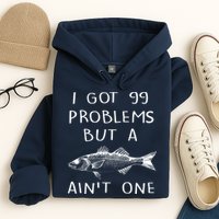 I Got 99 Problems But A Fish Ain't One Hoodie