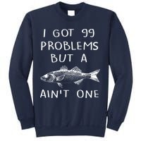 I Got 99 Problems But A Fish Ain't One Sweatshirt