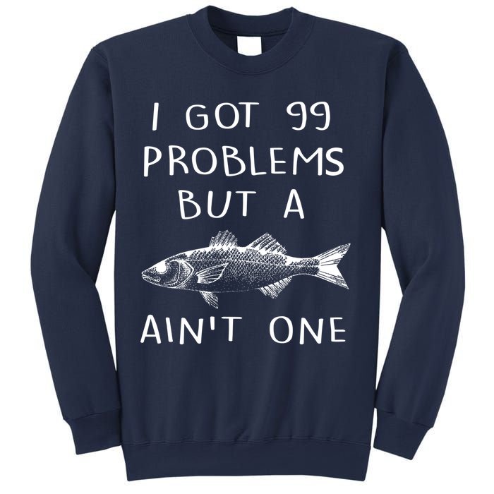 I Got 99 Problems But A Fish Ain't One Sweatshirt