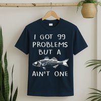 I Got 99 Problems But A Fish Ain't One T-Shirt