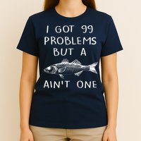 I Got 99 Problems But A Fish Ain't One T-Shirt
