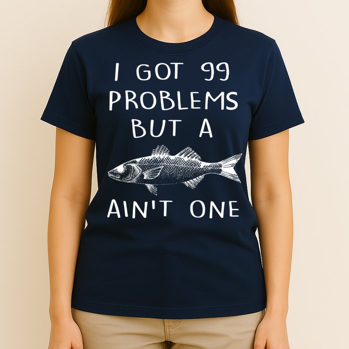 I Got 99 Problems But A Fish Ain't One T-Shirt