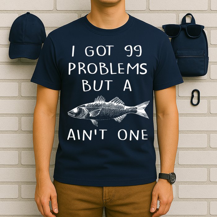 I Got 99 Problems But A Fish Ain't One T-Shirt