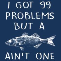I Got 99 Problems But A Fish Ain't One T-Shirt