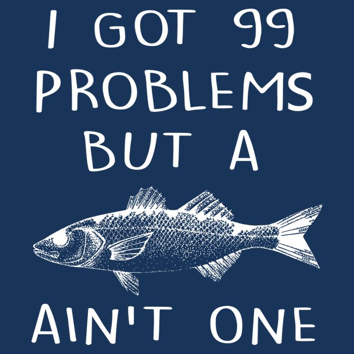 I Got 99 Problems But A Fish Ain't One T-Shirt