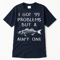 I Got 99 Problems But A Fish Ain't One Tall T-Shirt