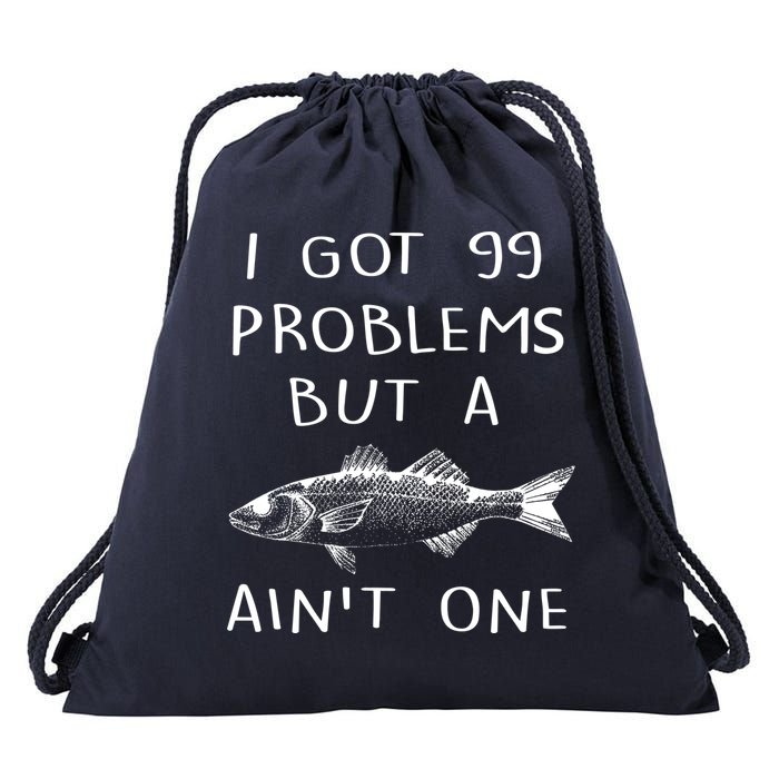 I Got 99 Problems But A Fish Ain't One Drawstring Bag