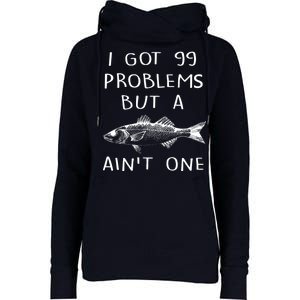 I Got 99 Problems But A Fish Ain't One Womens Funnel Neck Pullover Hood