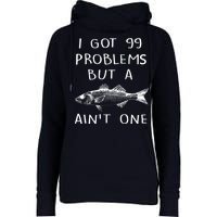 I Got 99 Problems But A Fish Ain't One Womens Funnel Neck Pullover Hood