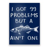 I Got 99 Problems But A Fish Ain't One Poster
