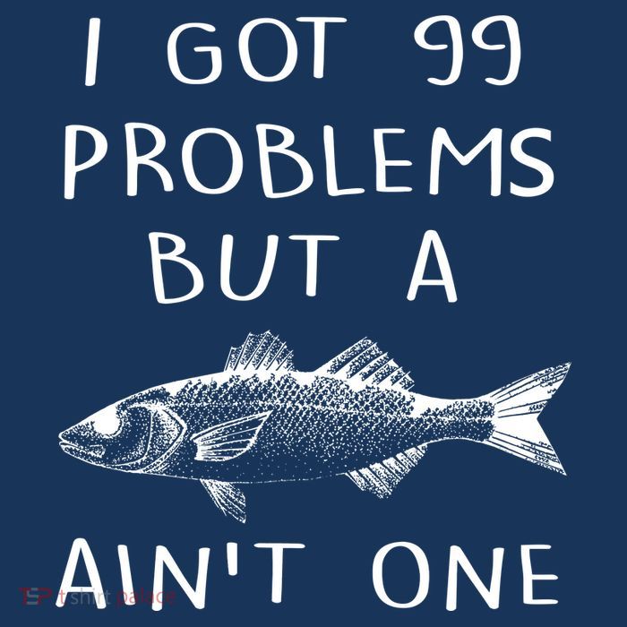 I Got 99 Problems But A Fish Ain't One Premium T-Shirt