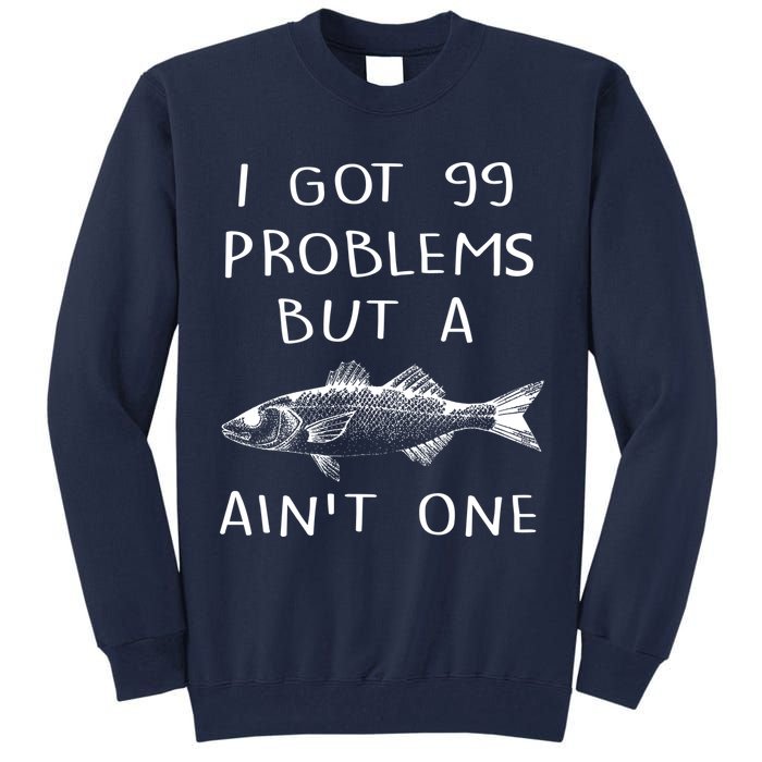 I Got 99 Problems But A Fish Ain't One Tall Sweatshirt