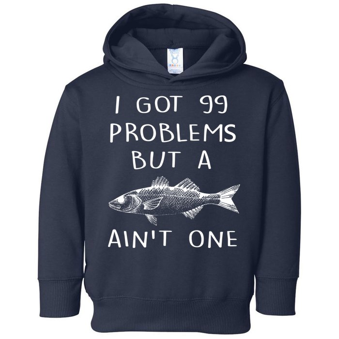 I Got 99 Problems But A Fish Ain't One Toddler Hoodie