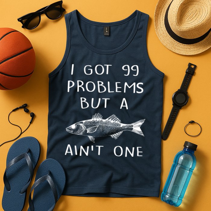 I Got 99 Problems But A Fish Ain't One Tank Top