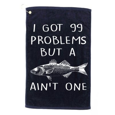 I Got 99 Problems But A Fish Ain't One Golf Towel