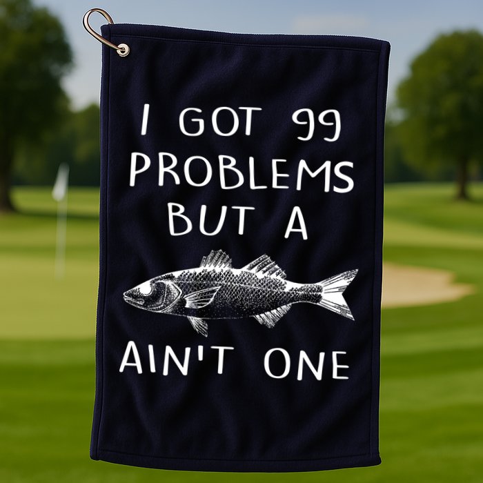 I Got 99 Problems But A Fish Ain't One Golf Towel