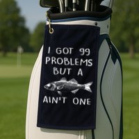 I Got 99 Problems But A Fish Ain't One Golf Towel
