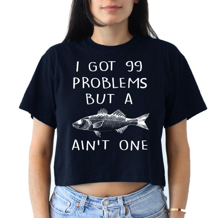 I Got 99 Problems But A Fish Ain't One Crop Top