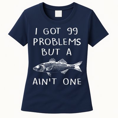 I Got 99 Problems But A Fish Ain't One Womens T-Shirt