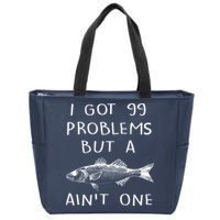 I Got 99 Problems But A Fish Ain't One Zip Tote Bag