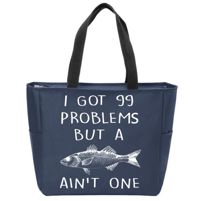 I Got 99 Problems But A Fish Ain't One Zip Tote Bag