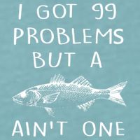 I Got 99 Problems But A Fish Ain't One Sueded Cloud Jersey T-Shirt
