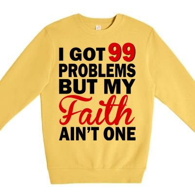 I Got 99 Problems But My Faith Ain't One Premium Crewneck Sweatshirt