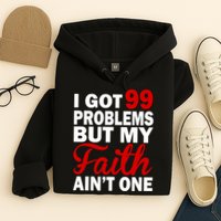 I Got 99 Problems But My Faith Ain't One Hoodie
