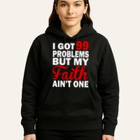I Got 99 Problems But My Faith Ain't One Hoodie