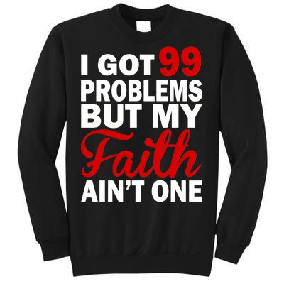 I Got 99 Problems But My Faith Ain't One Sweatshirt