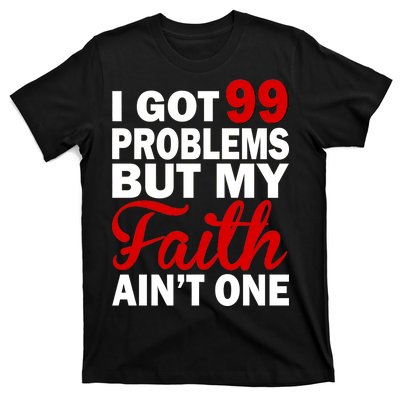 I Got 99 Problems But My Faith Ain't One T-Shirt