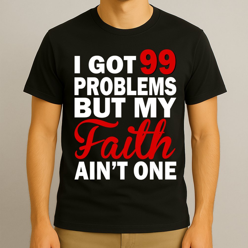 I Got 99 Problems But My Faith Ain't One T-Shirt