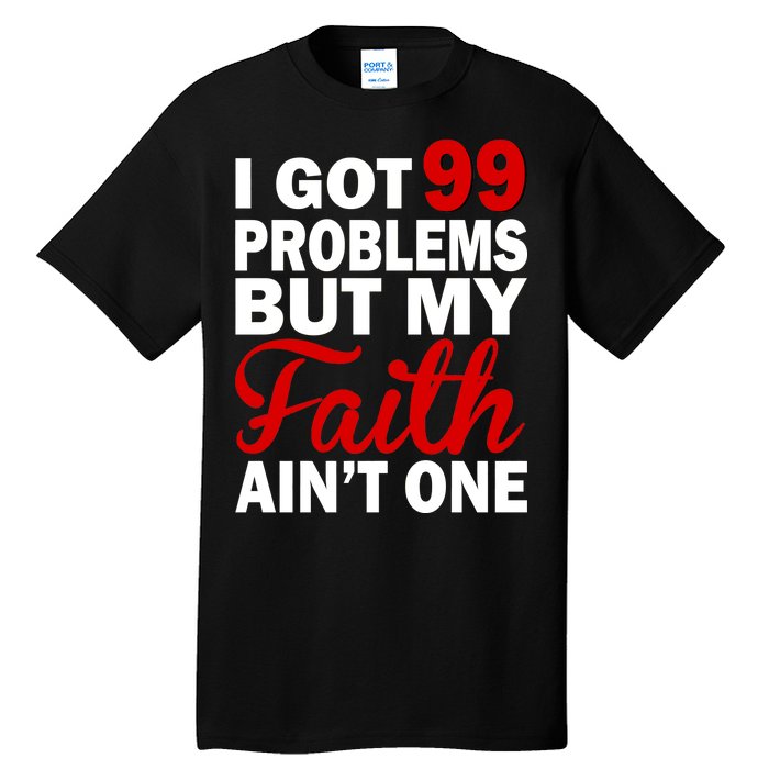 I Got 99 Problems But My Faith Ain't One Tall T-Shirt