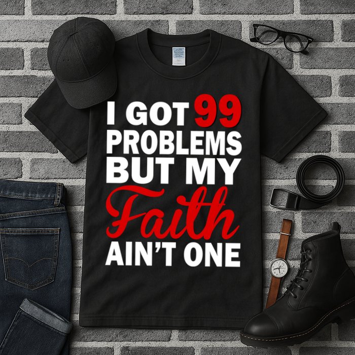 I Got 99 Problems But My Faith Ain't One Tall T-Shirt