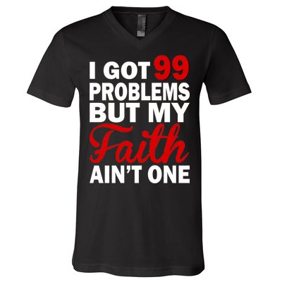 I Got 99 Problems But My Faith Ain't One V-Neck T-Shirt