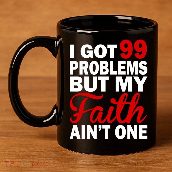 I Got 99 Problems But My Faith Ain't One 11oz C Handle Ceramic Mug