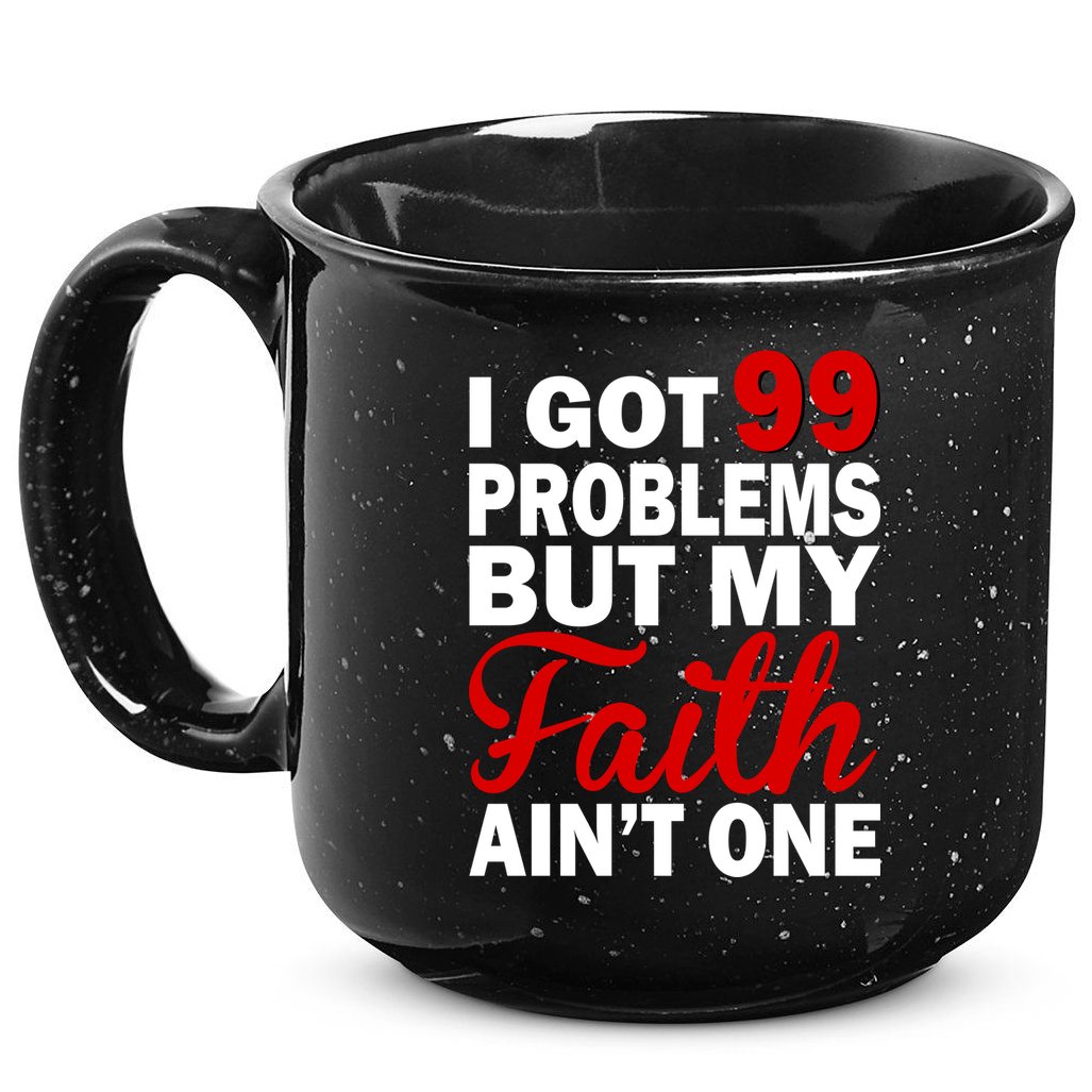 I Got 99 Problems But My Faith Ain't One 15oz Campfire Ceramic Mug