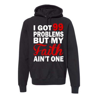 I Got 99 Problems But My Faith Ain't One Premium Hoodie