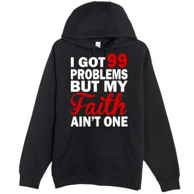 I Got 99 Problems But My Faith Ain't One Premium Pullover Hoodie