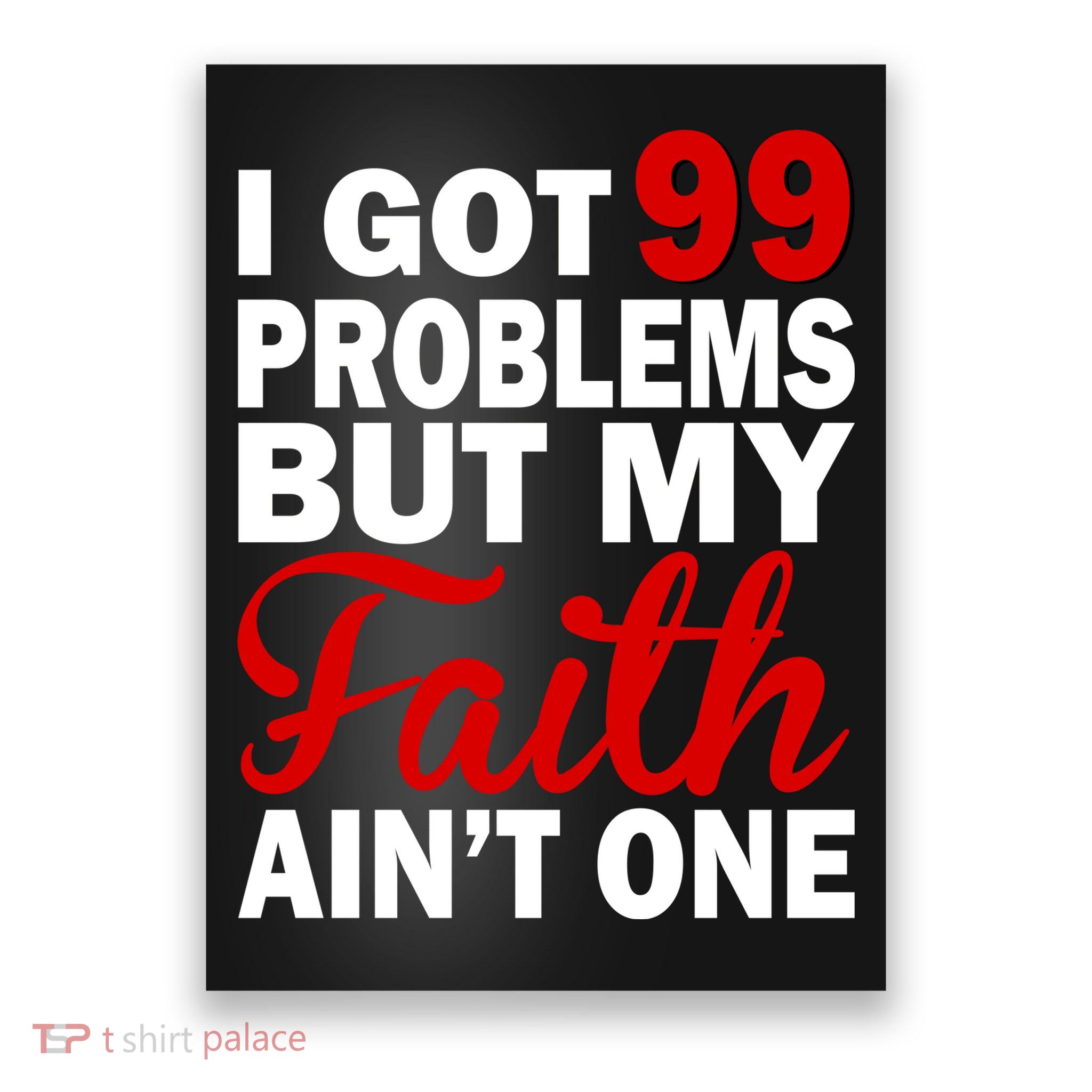 I Got 99 Problems But My Faith Ain't One Poster