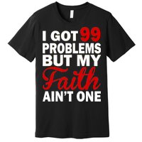 I Got 99 Problems But My Faith Ain't One Premium T-Shirt