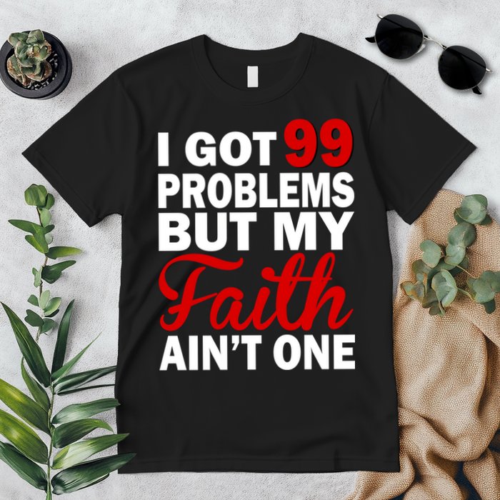 I Got 99 Problems But My Faith Ain't One Premium T-Shirt