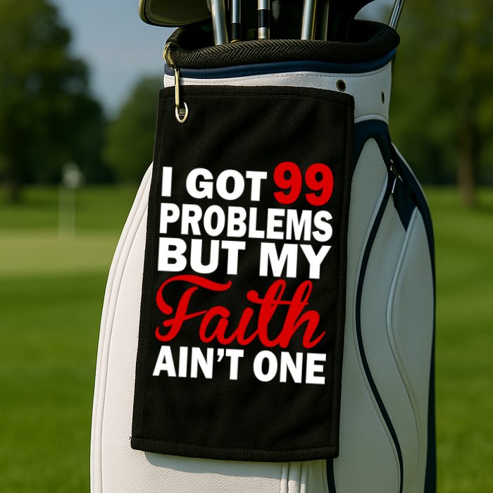 I Got 99 Problems But My Faith Ain't One Golf Towel